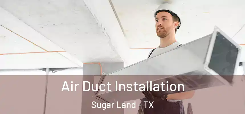  Air Duct Installation Sugar Land - TX