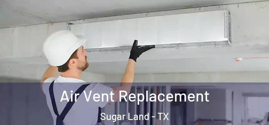 Air Vent Replacement Sugar Land - TX
