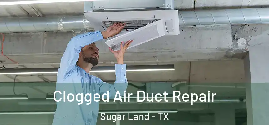 Clogged Air Duct Repair Sugar Land - TX