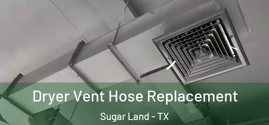  Dryer Vent Hose Replacement Sugar Land - TX