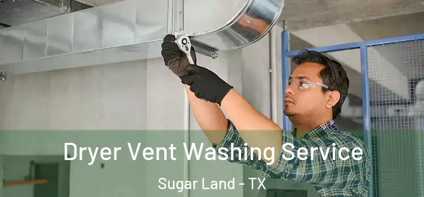 Dryer Vent Washing Service Sugar Land - TX