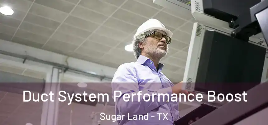Duct System Performance Boost Sugar Land - TX