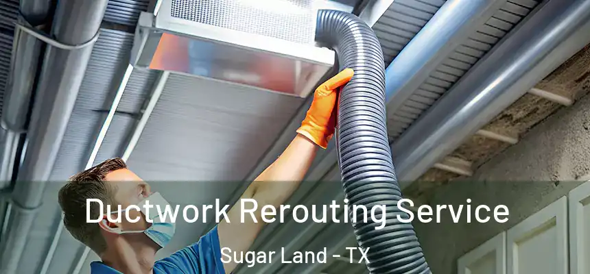 Ductwork Rerouting Service Sugar Land - TX