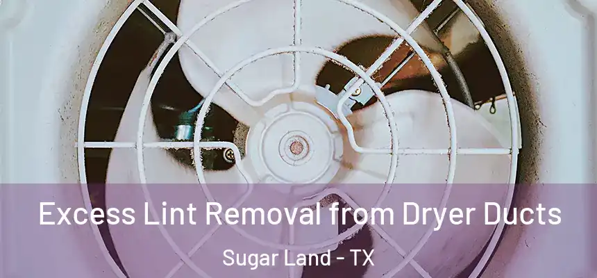  Excess Lint Removal from Dryer Ducts Sugar Land - TX