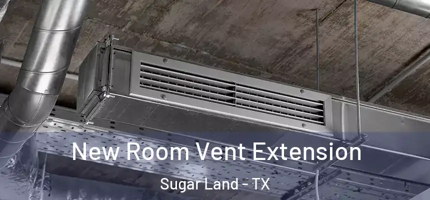 New Room Vent Extension Sugar Land - TX