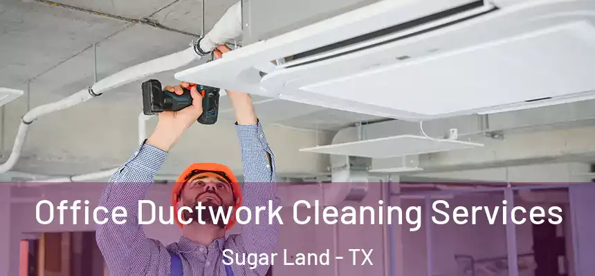 Office Ductwork Cleaning Services Sugar Land - TX