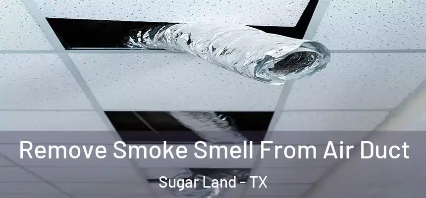 Remove Smoke Smell From Air Duct Sugar Land - TX