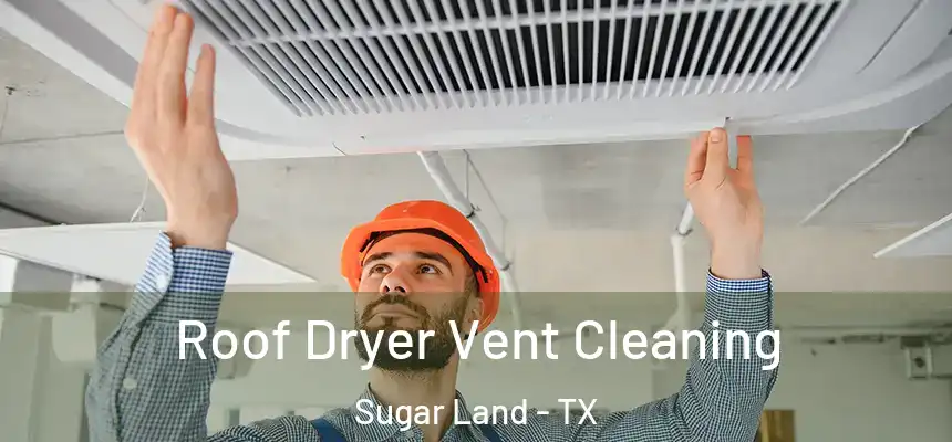 Roof Dryer Vent Cleaning Sugar Land - TX