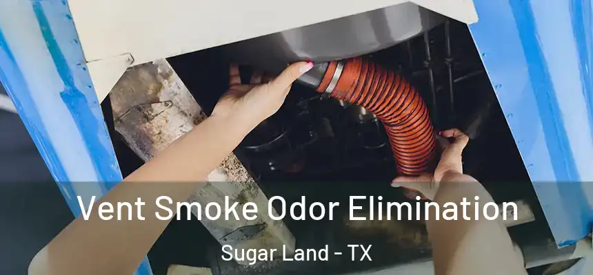Vent Smoke Odor Elimination Sugar Land - TX