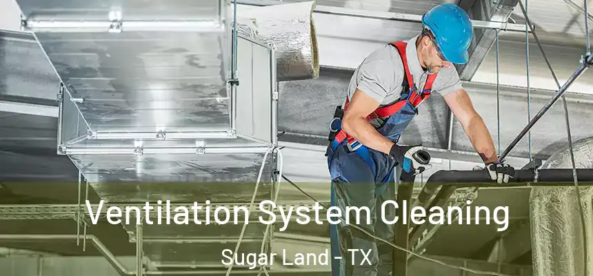 Ventilation System Cleaning Sugar Land - TX