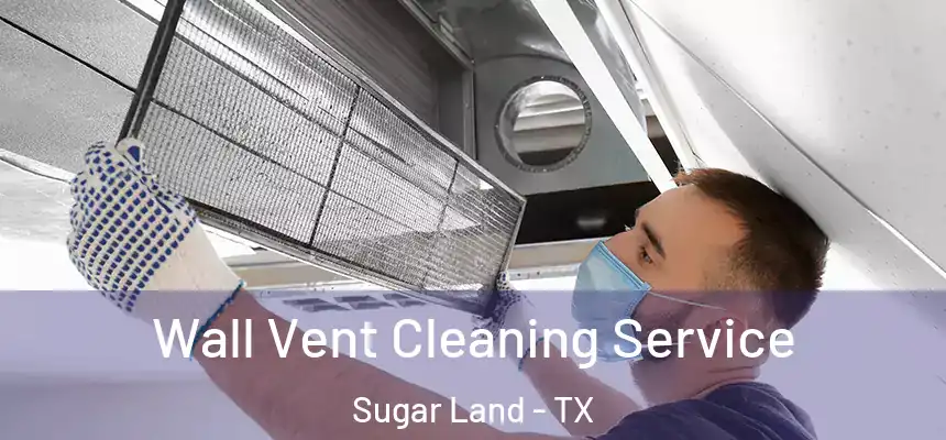 Wall Vent Cleaning Service Sugar Land - TX