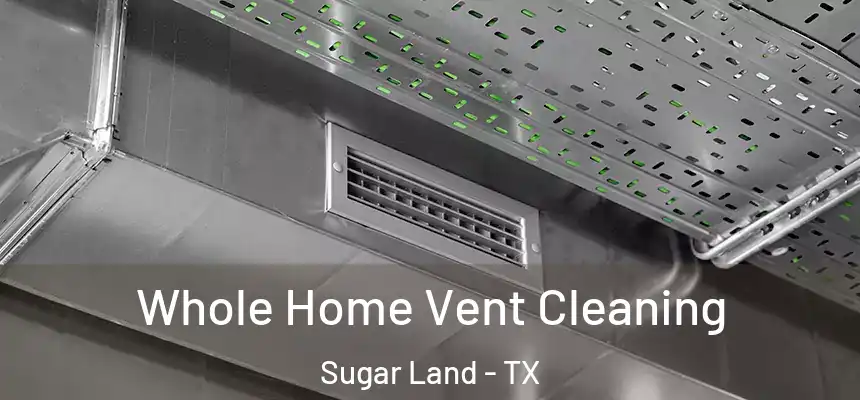 Whole Home Vent Cleaning Sugar Land - TX